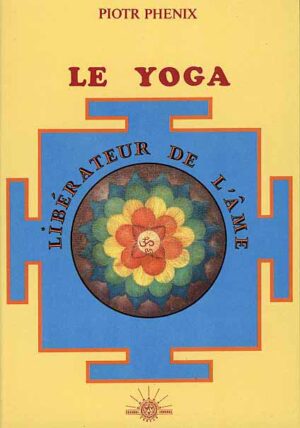 Le Yoga, libérateur de l’âme - Piotr Phénix